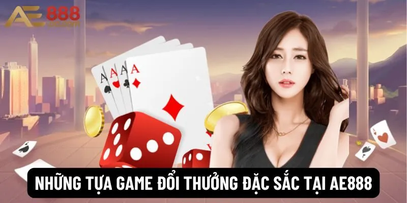 AE888 - Link Vào Trang Chủ Chính Thức Mới Nhất 2026 40 Những tựa game đổi thưởng đặc sắc tại Ae888